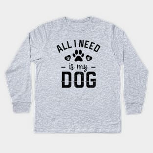 All I Need Is My Dog Kids Long Sleeve T-Shirt